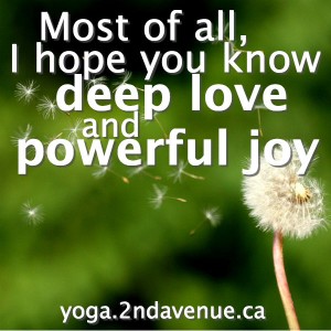 Most of all, I hope you know deep love and powerful joy